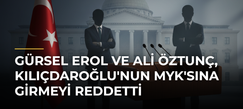 Gürsel Erol ve Ali Öztunç, Kılıçdaroğlu’nun MYK’sına Girmeyi Reddetti