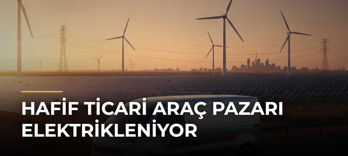 Hafif Ticari Araç Pazarı Elektrikleniyor - Mirat Haber