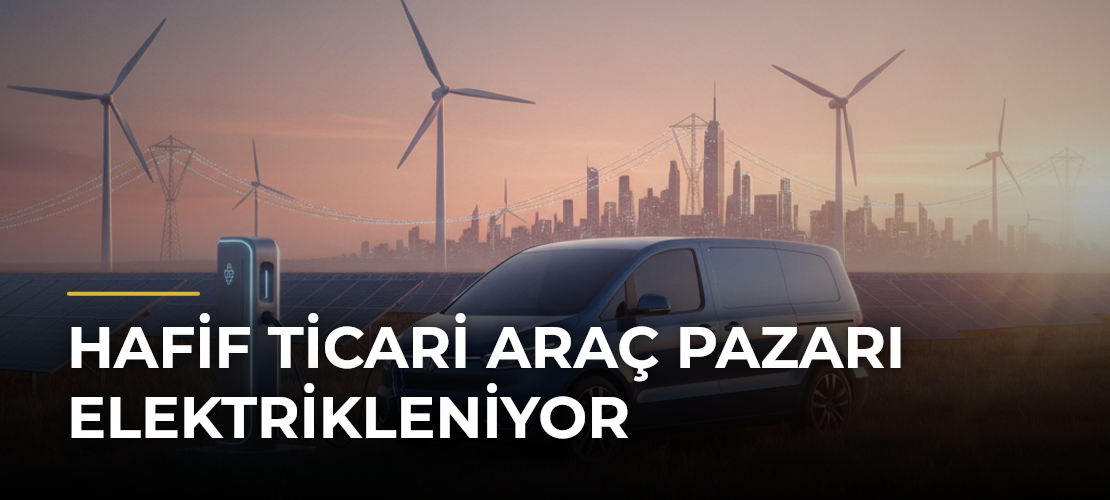 Hafif ticari araç pazarı elektrikleniyor - Mirat Haber