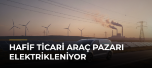 Hafif Ticari Araç Pazarı Elektrikleniyor