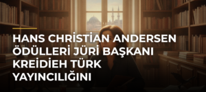 Hans Christian Andersen Ödülleri Jüri Başkanı Kreidieh Türk Yayıncılığını Değerlendirdi