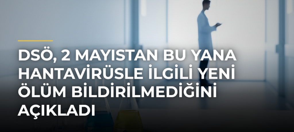 DSÖ, 2 Mayıstan bu yana hantavirüsle ilgili yeni ölüm bildirilmediğini açıkladı
