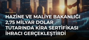 Hazine ve Maliye Bakanlığı 2,75 milyar dolar tutarında kira sertifikası ihracı gerçekleştirdi