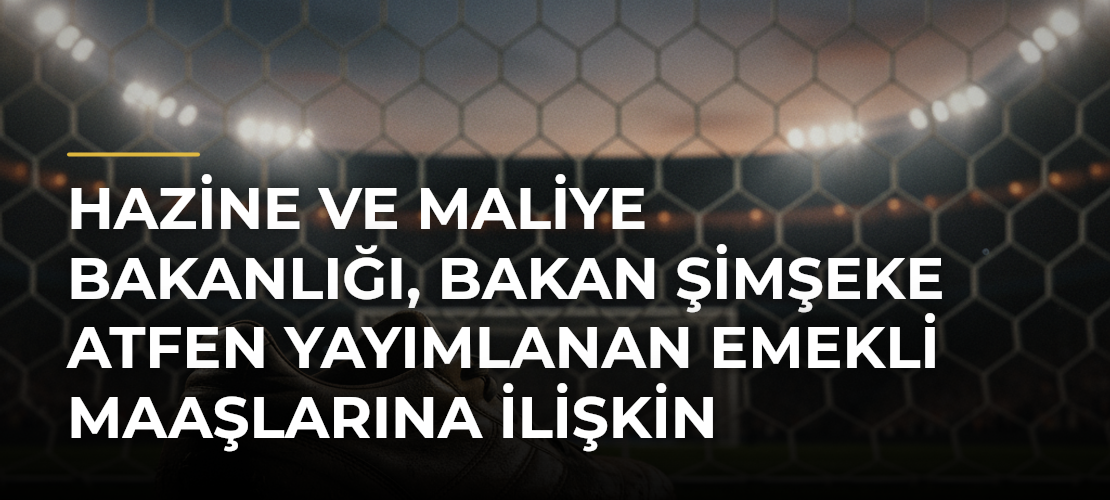 Hazine ve Maliye Bakanlığı, Bakan Şimşeke atfen yayımlanan emekli maaşlarına ilişkin iddiaları yalanladı
