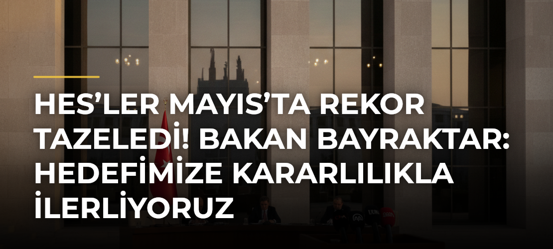HES’ler Mayıs’ta Rekor Tazeledi! Bakan Bayraktar: Hedefimize Kararlılıkla İlerliyoruz - Mirat Haber