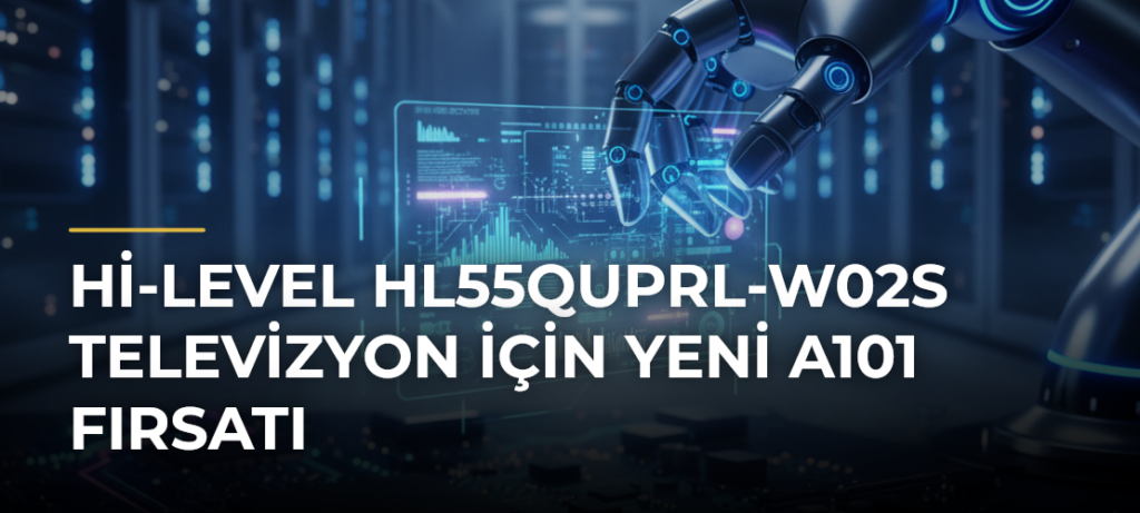 Hi-Level HL55QUPRL-W02S Televizyon için Yeni A101 Fırsatı