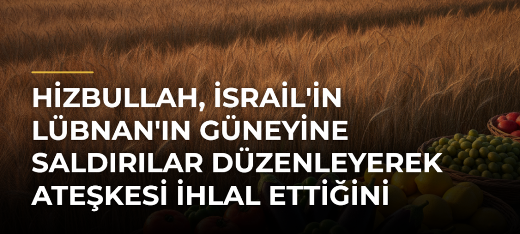 Hizbullah, İsrail’in Lübnan’ın güneyine saldırılar düzenleyerek ateşkesi ihlal ettiğini bildirdi