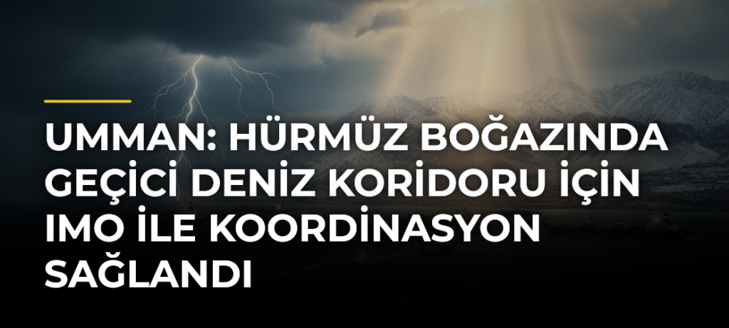 Umman: Hürmüz Boğazında Geçici Deniz Koridoru için IMO ile Koordinasyon Sağlandı