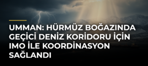 Umman: Hürmüz Boğazında Geçici Deniz Koridoru için IMO ile Koordinasyon Sağlandı