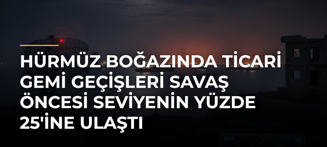 Hürmüz Boğazında ticari gemi geçişleri savaş öncesi seviyenin yüzde 25'ine ulaştı - Mirat Haber