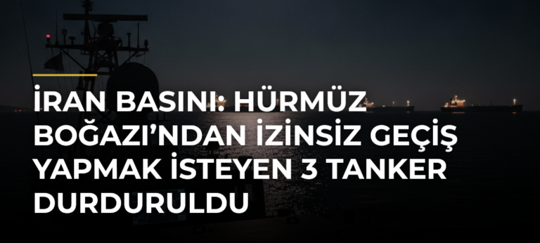 İran basını: Hürmüz Boğazı’ndan izinsiz geçiş yapmak isteyen 3 tanker durduruldu