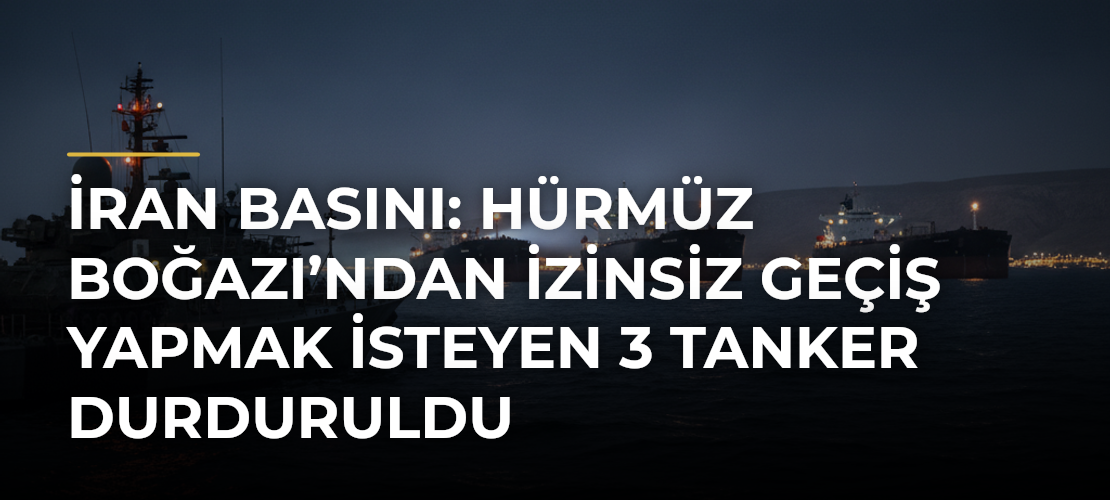 İran basını: Hürmüz Boğazı’ndan izinsiz geçiş yapmak isteyen 3 tanker durduruldu - Mirat Haber