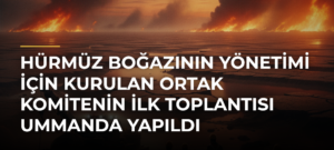 Hürmüz Boğazının yönetimi için kurulan Ortak Komitenin ilk toplantısı Ummanda yapıldı