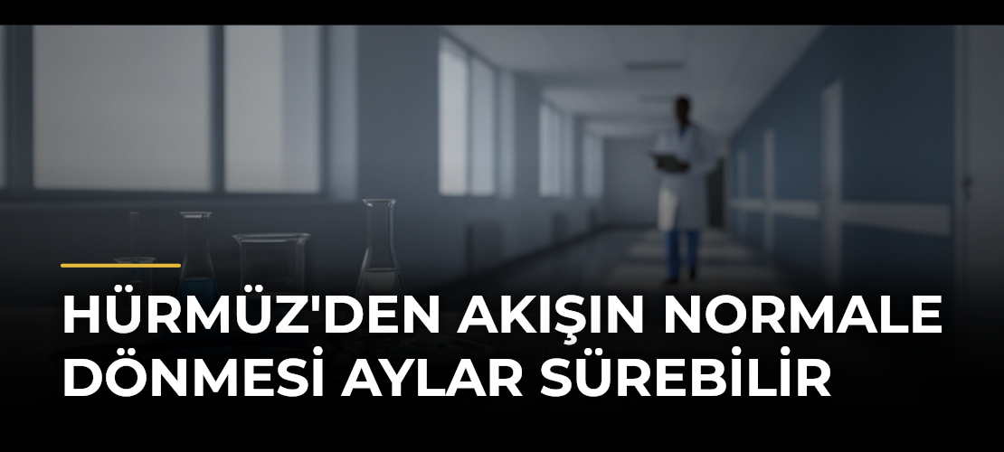 Hürmüz'den akışın normale dönmesi aylar sürebilir
