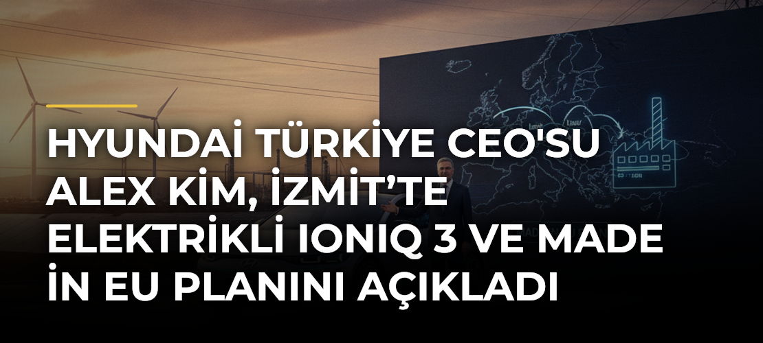 Hyundai Türkiye CEO'su Alex Kim, İzmit’te Elektrikli IONIQ 3 ve Made in EU Planını Açıkladı