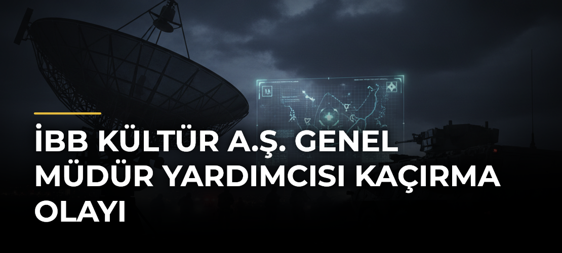 İBB Kültür A.Ş. Genel Müdür Yardımcısı Kaçırma Olayı
