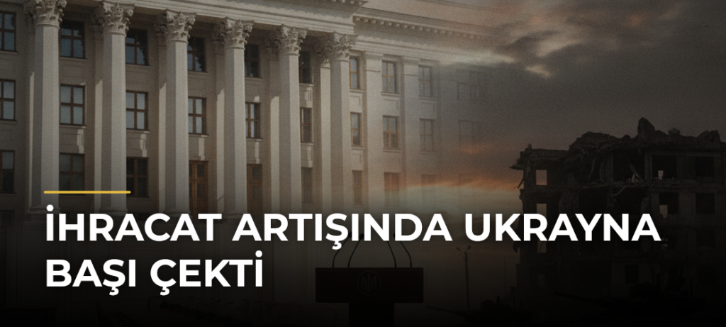 İhracat artışında Ukrayna başı çekti
