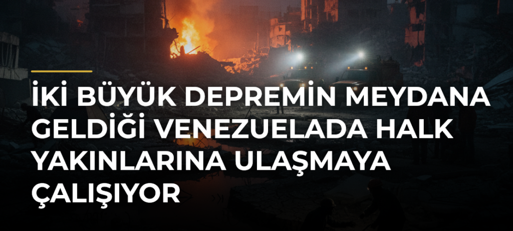 İki büyük depremin meydana geldiği Venezuelada halk yakınlarına ulaşmaya çalışıyor