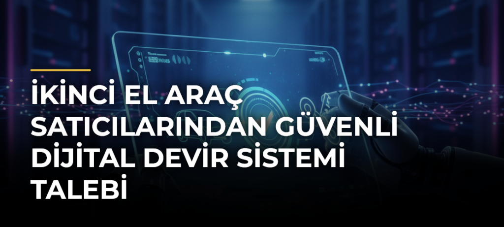 İkinci El Araç Satıcılarından Güvenli Dijital Devir Sistemi Talebi