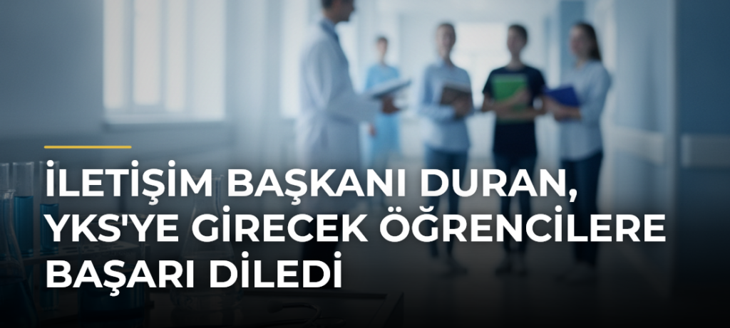 İletişim Başkanı Duran, YKS’ye Girecek Öğrencilere Başarı Diledi