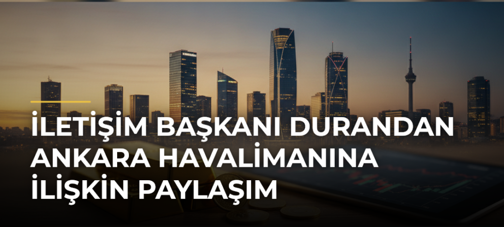 İletişim Başkanı Durandan Ankara Havalimanına İlişkin Paylaşım