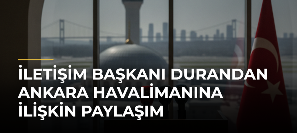İletişim Başkanı Durandan Ankara Havalimanına İlişkin Paylaşım