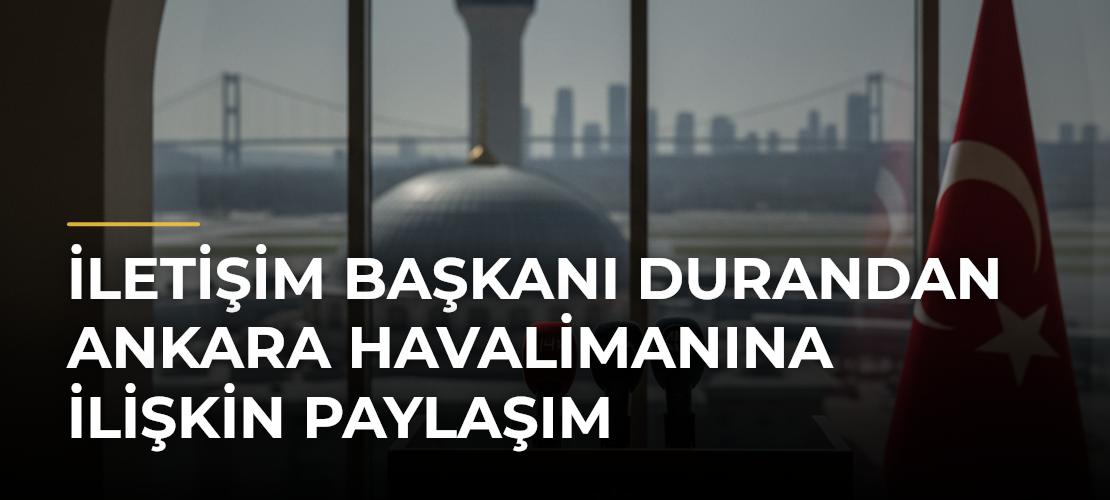 İletişim Başkanı Durandan Ankara Havalimanına İlişkin Paylaşım - Haber Sitesi