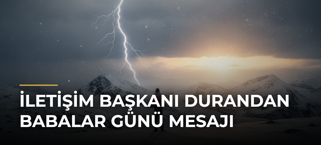 İletişim Başkanı Durandan Babalar Günü mesajı - Mirat Haber