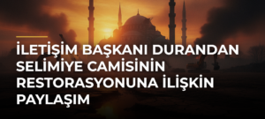 İletişim Başkanı Durandan Selimiye Camisinin Restorasyonuna İlişkin Paylaşım