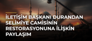 İletişim Başkanı Durandan Selimiye Camisinin Restorasyonuna İlişkin Paylaşım