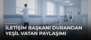 İletişim Başkanı Durandan Yeşil Vatan paylaşımı