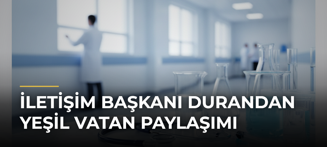 İletişim Başkanı Durandan Yeşil Vatan paylaşımı - Mirat Haber