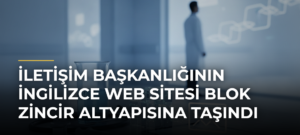 İletişim Başkanlığının İngilizce Web Sitesi Blok Zincir Altyapısına Taşındı