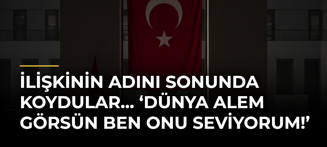 İlişkinin adını sonunda koydular… ‘Dünya alem görsün ben onu seviyorum!’