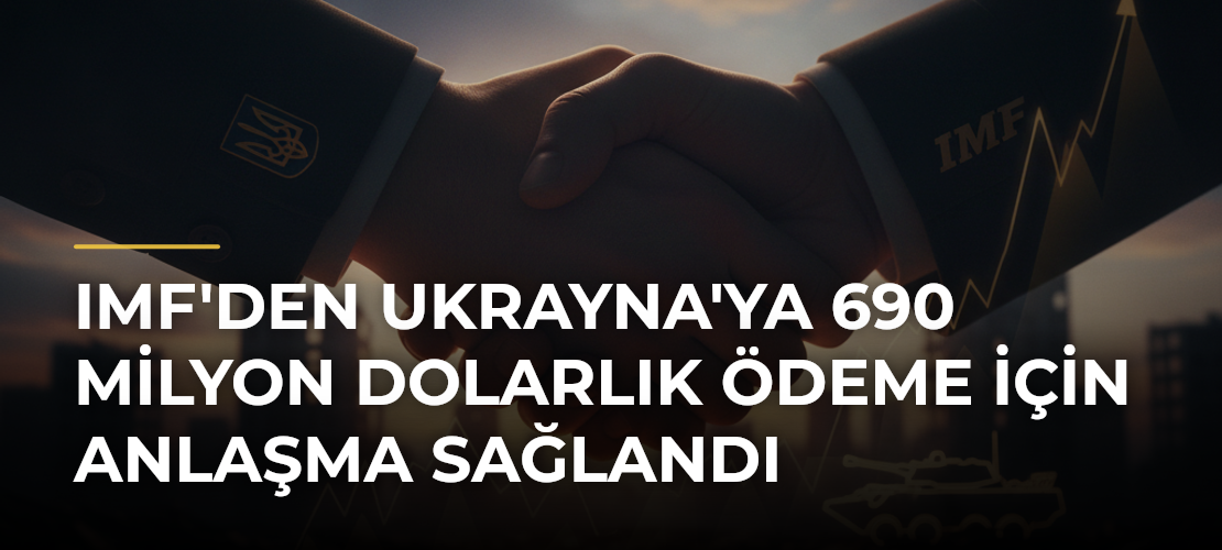 IMF'den Ukrayna'ya 690 Milyon Dolarlık Ödeme İçin Anlaşma Sağlandı