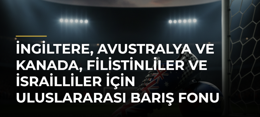 İngiltere, Avustralya ve Kanada, Filistinliler ve İsrailliler için Uluslararası Barış Fonu kurdu