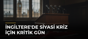 İngiltere’de Siyasi Kriz İçin Kritik Gün