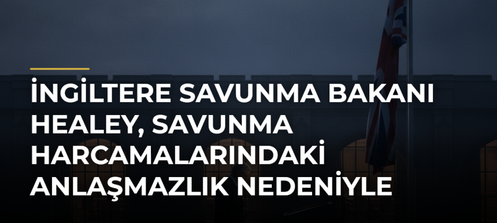 İngiltere Savunma Bakanı Healey, Savunma Harcamalarındaki Anlaşmazlık Nedeniyle İstifa Etti