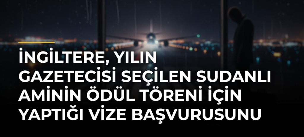 İngiltere, Yılın Gazetecisi seçilen Sudanlı Aminin ödül töreni için yaptığı vize başvurusunu reddetti