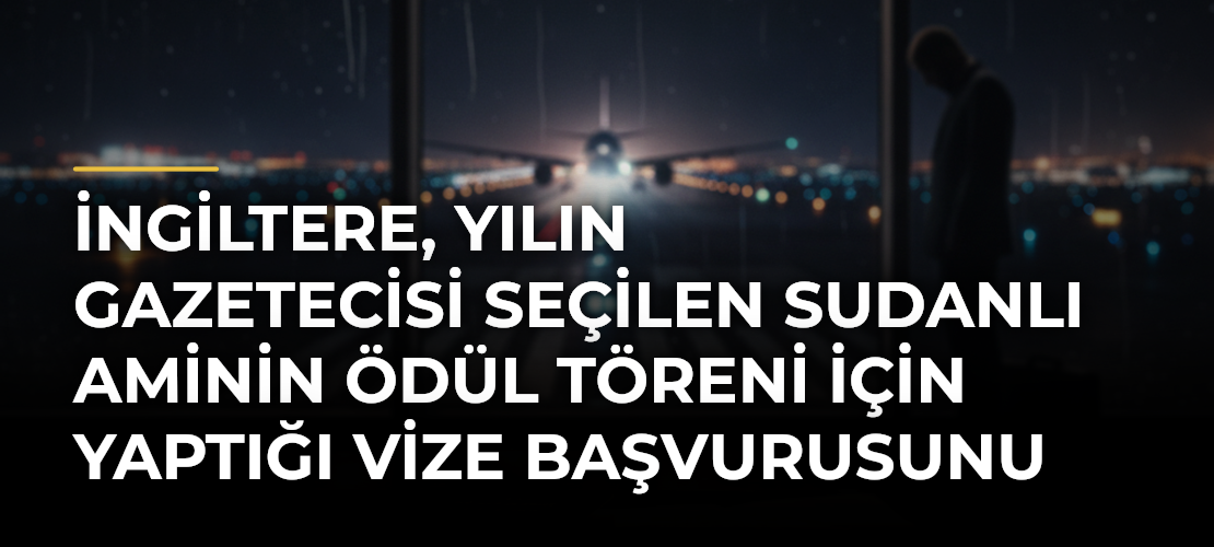 İngiltere, Yılın Gazetecisi seçilen Sudanlı Aminin ödül töreni için yaptığı vize başvurusunu reddetti