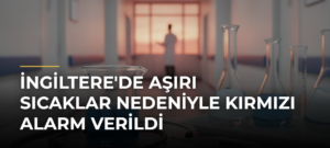 İngiltere’de Aşırı Sıcaklar Nedeniyle Kırmızı Alarm Verildi
