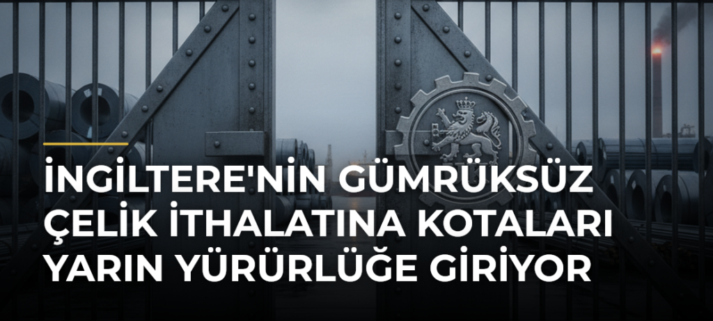 İngiltere’nin gümrüksüz çelik ithalatına kotaları yarın yürürlüğe giriyor