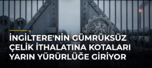 İngiltere’nin gümrüksüz çelik ithalatına kotaları yarın yürürlüğe giriyor