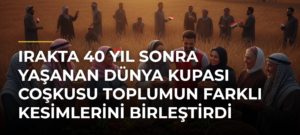 Irakta 40 Yıl Sonra Yaşanan Dünya Kupası Coşkusu Toplumun Farklı Kesimlerini Birleştirdi