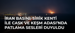 İran basını: Sirik kenti ile Cask ve Keşm Adası’nda patlama sesleri duyuldu