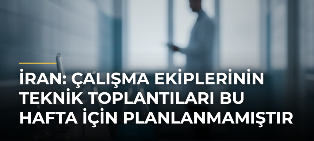 İran: Çalışma ekiplerinin teknik toplantıları bu hafta için planlanmamıştır
