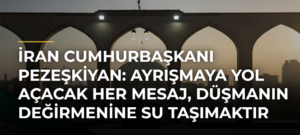 İran Cumhurbaşkanı Pezeşkiyan: Ayrışmaya Yol Açacak Her Mesaj, Düşmanın Değirmenine Su Taşımaktır