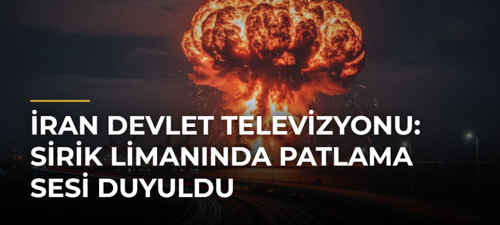 İran devlet televizyonu: Sirik Limanında patlama sesi duyuldu