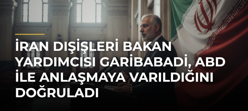 İran Dışişleri Bakan Yardımcısı Garibabadi, ABD ile anlaşmaya varıldığını doğruladı