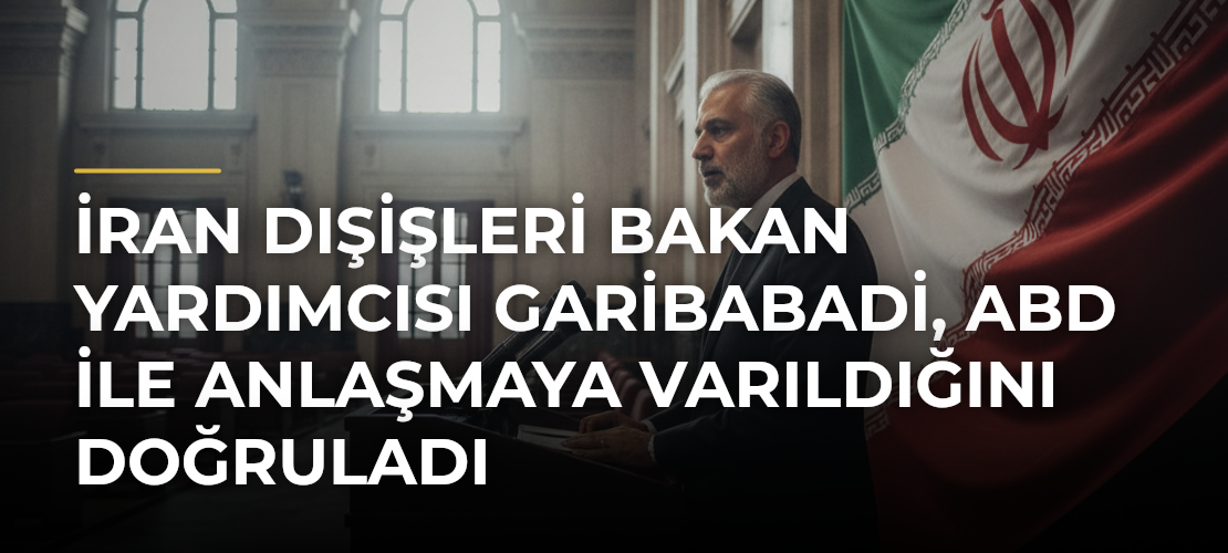 İran Dışişleri Bakan Yardımcısı Garibabadi, ABD ile anlaşmaya varıldığını doğruladı - Mirat Haber